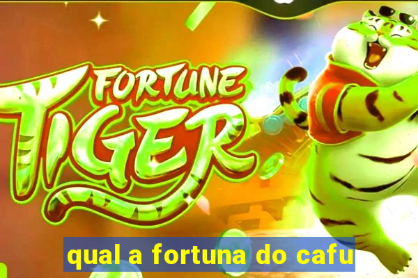 qual a fortuna do cafu